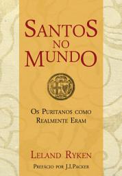 Icon image Santos no mundo: os puritanos como realmente eram