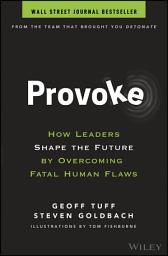 Icon image Provoke: How Leaders Shape the Future by Overcoming Fatal Human Flaws