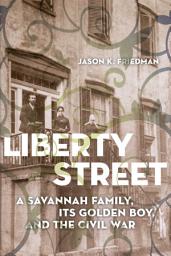Icon image Liberty Street: A Savannah Family, Its Golden Boy, and the Civil War