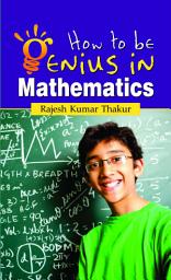 Icon image How To Be Genius In Mathematics: How to be Genius in Mathematics: Unlocking the Secrets to Mastering One of the World's Most Challenging Subjects