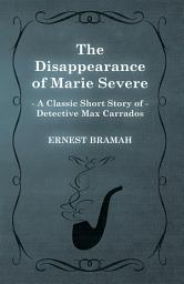 Icon image The Disappearance of Marie Severe (A Classic Short Story of Detective Max Carrados)