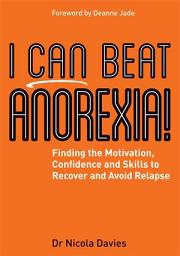 Icon image I Can Beat Anorexia!: Finding the Motivation, Confidence and Skills to Recover and Avoid Relapse