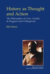 Icon image History as Thought and Action: The Philosophies of Croce, Gentile, de Ruggiero and Collingwood