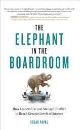 Icon image The Elephant in the Boardroom: How Leaders Use and Manage Conflict to Reach Greater Levels of Success