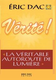 Icon image Vérité !: " La véritable autoroute de lumière "