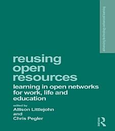 Icon image Reusing Open Resources: Learning in Open Networks for Work, Life and Education