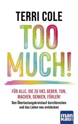 Icon image Too Much!: Für alle, die zu viel geben, tun, machen, denken, fühlen: Den Überlastungskreislauf durchbrechen und das Leben neu entdecken