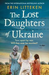 Icon image The Lost Daughters of Ukraine: A heartbreaking WW2 historical novel inspired by a true story - From the bestselling author of The Memory Keeper of Kyiv.