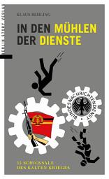 Icon image In den Mühlen der Dienste: 33 Schicksale des Kalten Krieges