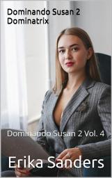 Icon image Dominando Susan 2. Dominatrix: Dominando Susan 2 Vol. 4