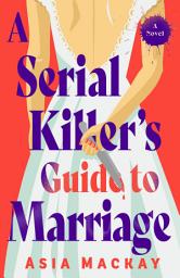 Icon image A Serial Killer's Guide to Marriage: A Novel