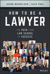 Icon image How to Be a Lawyer: The Path from Law School to Success
