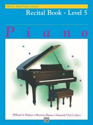 Icon image Alfred's Basic Piano Library - Recital Book 5: Learn to Play with this Esteemed Piano Method