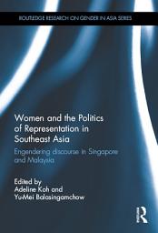 Icon image Women and the Politics of Representation in Southeast Asia: Engendering discourse in Singapore and Malaysia