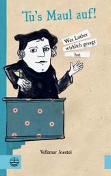 Icon image Tu ́s Maul auf!: Was Luther wirklich gesagt hat