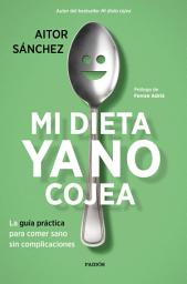 Icon image Mi dieta ya no cojea: La guía práctica para comer sano sin complicaciones