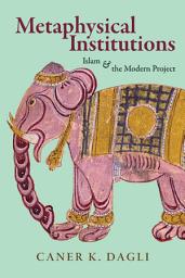 Icon image Metaphysical Institutions: Islam and the Modern Project