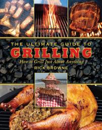 Icon image The Ultimate Guide to Grilling: How to Grill Just about Anything