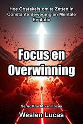 Icon image Focus en Overwinning: Hoe Obstakels om te Zetten in Constante Beweging en Mentale Evolutie