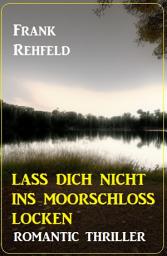Icon image Lass dich nicht ins Moorschloss locken: Romantic Thriller