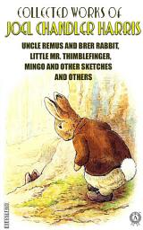 Icon image The Complete Works of Joel Chandler Harris. Illustrated: Uncle Remus and Brer Rabbit, Little Mr. Thimblefinger, Mingo and Other Sketches and others