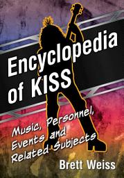 Icon image Encyclopedia of KISS: Music, Personnel, Events and Related Subjects