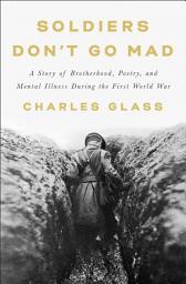 Icon image Soldiers Don't Go Mad: A Story of Brotherhood, Poetry, and Mental Illness During the First World War