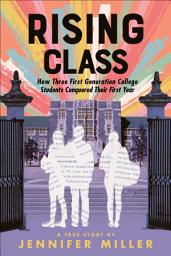 Icon image Rising Class: How Three First Generation College Students Conquered Their First Year