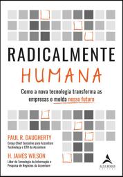 Icon image Radicalmente humana: como a nova tecnologia transforma as empresas e molda nosso futuro