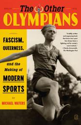 Icon image The Other Olympians: Fascism, Queerness, and the Making of Modern Sports