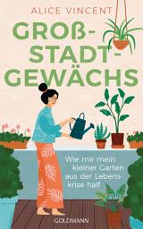 Icon image Großstadtgewächs: Wie mir mein kleiner Garten aus der Lebenskrise half