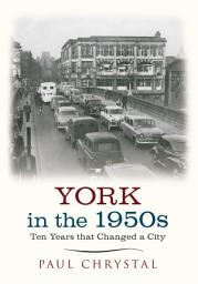 Icon image York in the 1950s: Ten Years that Changed a City