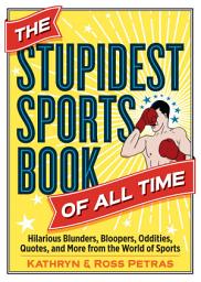 Icon image The Stupidest Sports Book of All Time: Hilarious Blunders, Bloopers, Oddities, Quotes, and More from the World of Sports