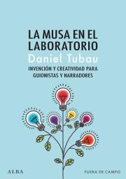 Icon image La musa en el laboratorio: Invención y creatividad para guionistas y narradores