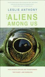 Icon image The Aliens Among Us: How Invasive Species Are Transforming the Planet—and Ourselves