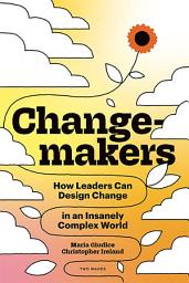 Icon image Changemakers: How Leaders Can Design Change in an Insanely Complex World