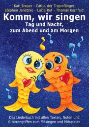 Icon image Komm, wir singen Tag und Nacht, zum Abend und am Morgen: Das Liederbuch mit allen Texten, Noten und Gitarrengriffen zum Mitsingen und Mitspielen