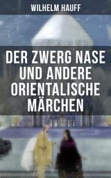Icon image Der Zwerg Nase und andere orientalische Märchen: Neun Märchen aus der exotischen Welt des Orients: Die Geschichte von dem kleinen Muck + Der Zwerg Nase + Das Märchen vom falschen Prinzen + Die Geschichte von dem Gespensterschiff...