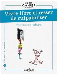 Icon image Petit cahier d'exercices : Vivre libre et cesser de culpabiliser