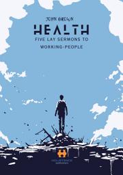 Icon image HEALTH - Five Lay Sermons To Working-People