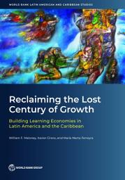 Icon image Reclaiming the Lost Century of Growth: Building Learning Economies in Latin America and the Caribbean