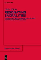 Icon image Resonating Sacralities: Dynamics between Religion and the Arts in Postsecular Netherlands