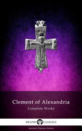 Icon image Delphi Complete Works of Clement of Alexandria (Illustrated)