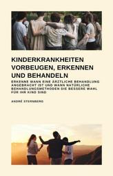 Icon image Kinderkrankheiten vorbeugen, erkennen und behandeln: Erkenne wann eine ärztliche Behandlung angebracht ist und wann natürliche Behandlungsmethoden die bessere Wahl für Ihr Kind sind