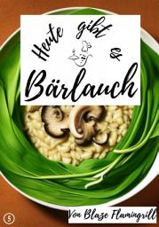 Icon image Heute gibt es - Bärlauch: 20 tolle Bärlauch Rezepte, Ausgabe 2