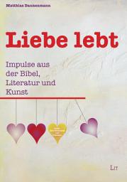 Icon image Liebe lebt: Impulse aus der Bibel, Literatur und Kunst