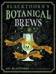 Icon image Blackthorn's Botanical Brews: Herbal Potions, Magical Teas, and Spirited Libations