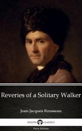 Icon image Reveries of a Solitary Walker by Jean-Jacques Rousseau - Delphi Classics (Illustrated)