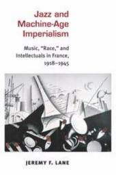 Icon image Jazz and Machine-Age Imperialism: Music, "Race," and Intellectuals in France, 1918-1945