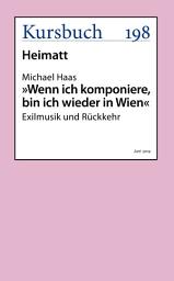 Icon image "Wenn ich komponiere, bin ich wieder in Wien.": Exilmusik und Rückkehr